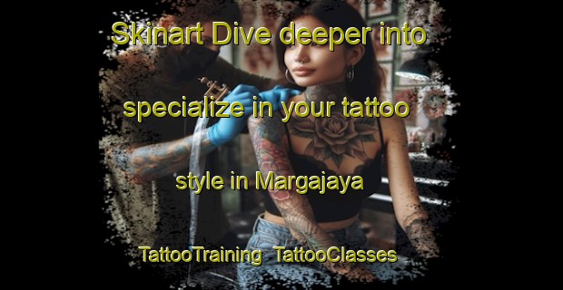 Skinart Dive deeper into specialize in your tattoo style in Margajaya | TattooTraining | TattooClasses | SkinartTraining-Indonesia