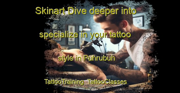 Skinart Dive deeper into specialize in your tattoo style in Puhrubuh | TattooTraining | TattooClasses | SkinartTraining-Indonesia