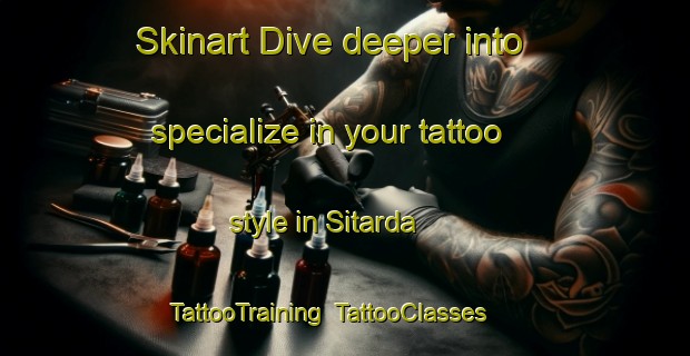 Skinart Dive deeper into specialize in your tattoo style in Sitarda | TattooTraining | TattooClasses | SkinartTraining-Indonesia