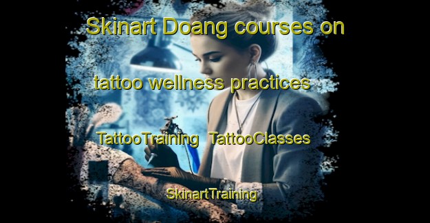 Skinart Doang courses on tattoo wellness practices | TattooTraining | TattooClasses | SkinartTraining-Indonesia
