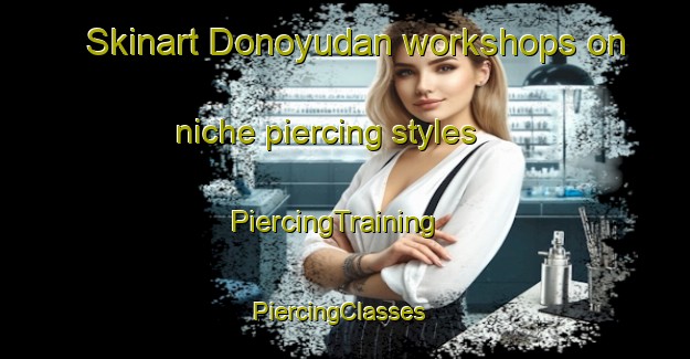 Skinart Donoyudan workshops on niche piercing styles | PiercingTraining | PiercingClasses | SkinartTraining-Indonesia