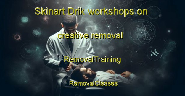 Skinart Drik workshops on creative removal | RemovalTraining | RemovalClasses | SkinartTraining-Indonesia