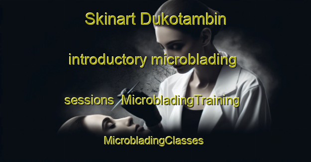Skinart Dukotambin introductory microblading sessions | MicrobladingTraining | MicrobladingClasses | SkinartTraining-Indonesia