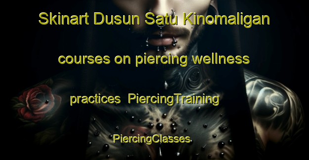 Skinart Dusun Satu Kinomaligan courses on piercing wellness practices | PiercingTraining | PiercingClasses | SkinartTraining-Indonesia