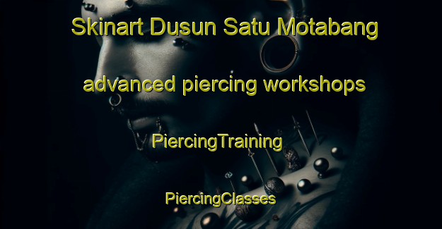 Skinart Dusun Satu Motabang advanced piercing workshops | #PiercingTraining #PiercingClasses #SkinartTraining-Indonesia