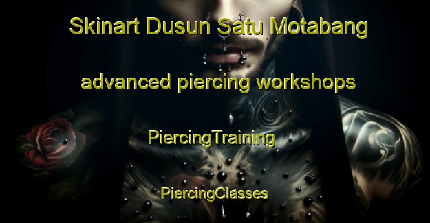 Skinart Dusun Satu Motabang advanced piercing workshops | #PiercingTraining #PiercingClasses #SkinartTraining-Indonesia