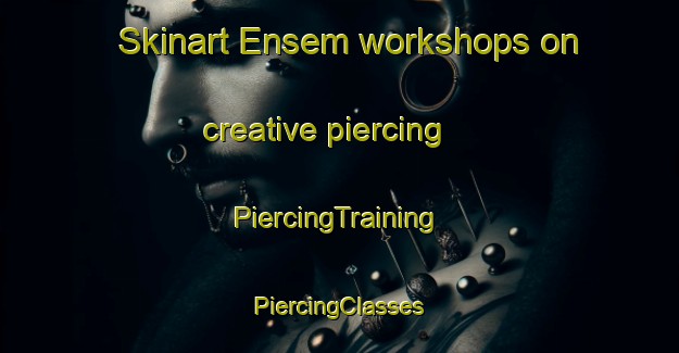 Skinart Ensem workshops on creative piercing | #PiercingTraining #PiercingClasses #SkinartTraining-Indonesia