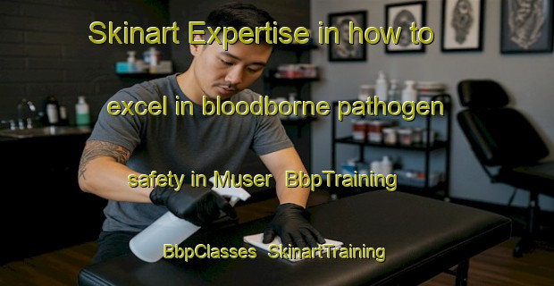 Skinart Expertise in how to excel in bloodborne pathogen safety in Muser | BbpTraining | BbpClasses | SkinartTraining-Indonesia