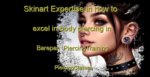 Skinart Expertise in how to excel in body piercing in Barepan | PiercingTraining | PiercingClasses | SkinartTraining-Indonesia