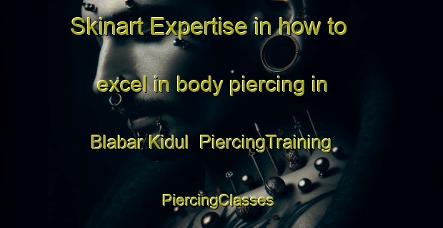 Skinart Expertise in how to excel in body piercing in Blabar Kidul | PiercingTraining | PiercingClasses | SkinartTraining-Indonesia