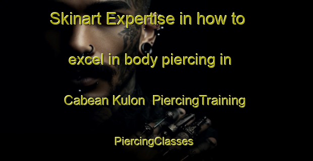 Skinart Expertise in how to excel in body piercing in Cabean Kulon | PiercingTraining | PiercingClasses | SkinartTraining-Indonesia