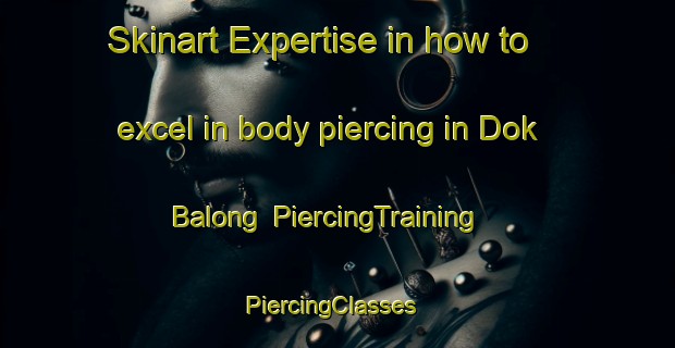 Skinart Expertise in how to excel in body piercing in Dok Balong | PiercingTraining | PiercingClasses | SkinartTraining-Indonesia