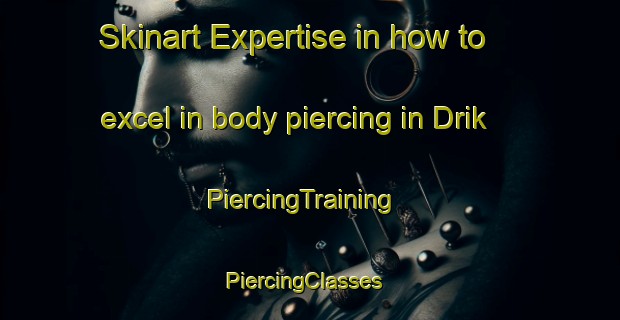 Skinart Expertise in how to excel in body piercing in Drik | PiercingTraining | PiercingClasses | SkinartTraining-Indonesia