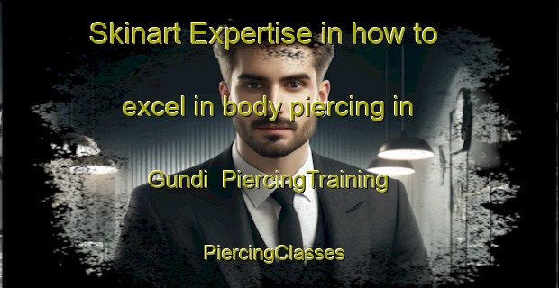 Skinart Expertise in how to excel in body piercing in Gundi | PiercingTraining | PiercingClasses | SkinartTraining-Indonesia