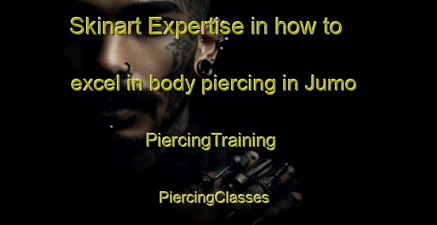 Skinart Expertise in how to excel in body piercing in Jumo | PiercingTraining | PiercingClasses | SkinartTraining-Indonesia