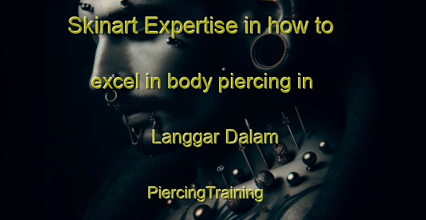 Skinart Expertise in how to excel in body piercing in Langgar Dalam | PiercingTraining | PiercingClasses | SkinartTraining-Indonesia