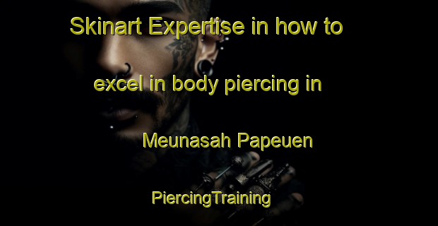 Skinart Expertise in how to excel in body piercing in Meunasah Papeuen | PiercingTraining | PiercingClasses | SkinartTraining-Indonesia