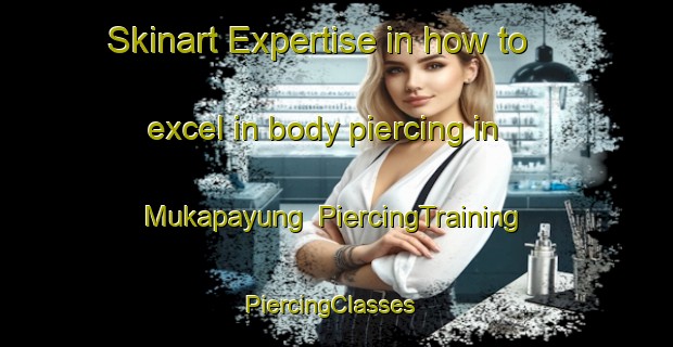 Skinart Expertise in how to excel in body piercing in Mukapayung | PiercingTraining | PiercingClasses | SkinartTraining-Indonesia