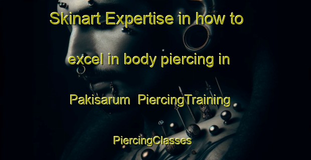 Skinart Expertise in how to excel in body piercing in Pakisarum | PiercingTraining | PiercingClasses | SkinartTraining-Indonesia