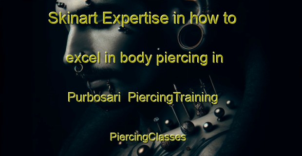 Skinart Expertise in how to excel in body piercing in Purbosari | PiercingTraining | PiercingClasses | SkinartTraining-Indonesia