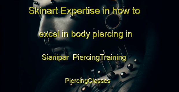 Skinart Expertise in how to excel in body piercing in Sianipar | PiercingTraining | PiercingClasses | SkinartTraining-Indonesia
