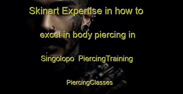 Skinart Expertise in how to excel in body piercing in Singolopo | PiercingTraining | PiercingClasses | SkinartTraining-Indonesia