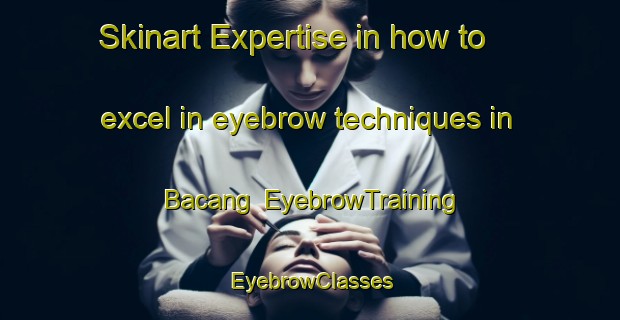 Skinart Expertise in how to excel in eyebrow techniques in Bacang | EyebrowTraining | EyebrowClasses | SkinartTraining-Indonesia