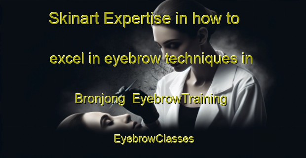 Skinart Expertise in how to excel in eyebrow techniques in Bronjong | EyebrowTraining | EyebrowClasses | SkinartTraining-Indonesia