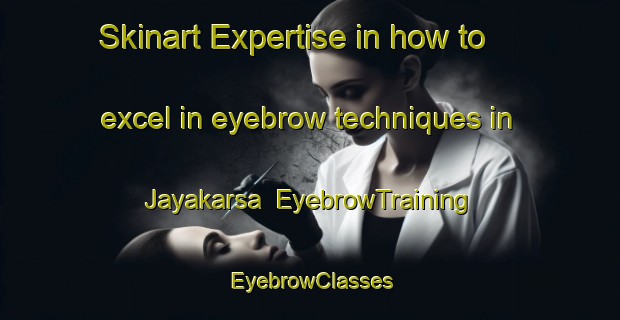 Skinart Expertise in how to excel in eyebrow techniques in Jayakarsa | EyebrowTraining | EyebrowClasses | SkinartTraining-Indonesia