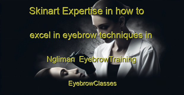 Skinart Expertise in how to excel in eyebrow techniques in Ngliman | EyebrowTraining | EyebrowClasses | SkinartTraining-Indonesia