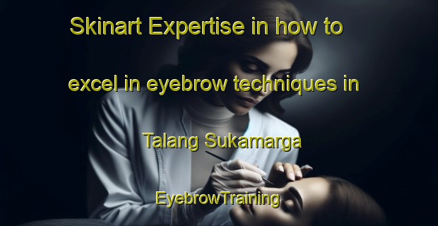Skinart Expertise in how to excel in eyebrow techniques in Talang Sukamarga | EyebrowTraining | EyebrowClasses | SkinartTraining-Indonesia