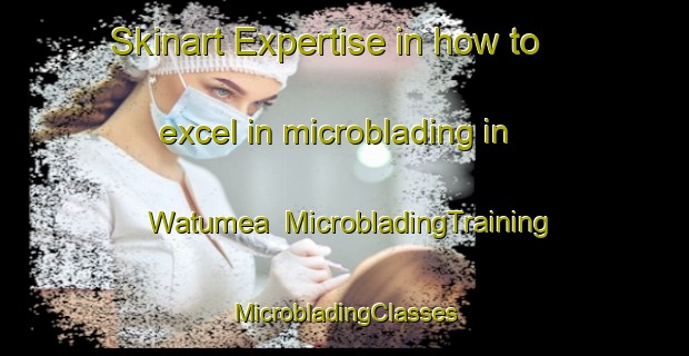 Skinart Expertise in how to excel in microblading in Watumea | #MicrobladingTraining #MicrobladingClasses #SkinartTraining-Indonesia