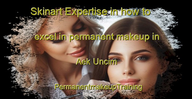 Skinart Expertise in how to excel in permanent makeup in Aek Uncim | PermanentmakeupTraining | PermanentmakeupClasses | SkinartTraining-Indonesia