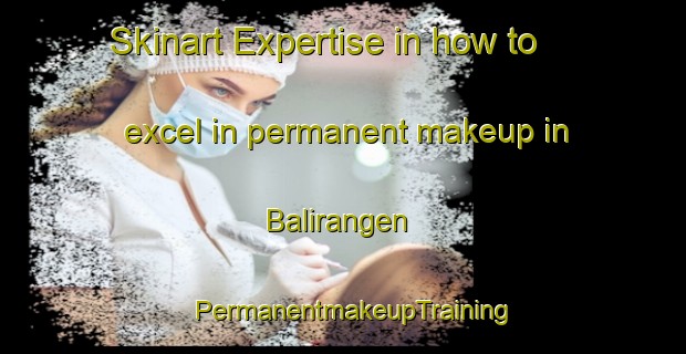 Skinart Expertise in how to excel in permanent makeup in Balirangen | PermanentmakeupTraining | PermanentmakeupClasses | SkinartTraining-Indonesia