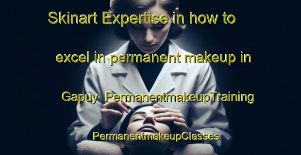 Skinart Expertise in how to excel in permanent makeup in Gapuy | PermanentmakeupTraining | PermanentmakeupClasses | SkinartTraining-Indonesia