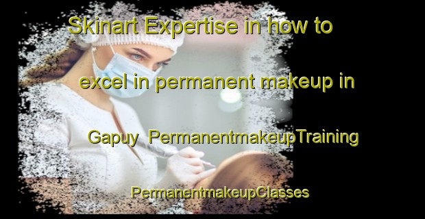 Skinart Expertise in how to excel in permanent makeup in Gapuy | PermanentmakeupTraining | PermanentmakeupClasses | SkinartTraining-Indonesia