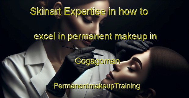 Skinart Expertise in how to excel in permanent makeup in Gogagoman | PermanentmakeupTraining | PermanentmakeupClasses | SkinartTraining-Indonesia
