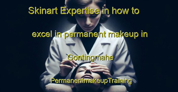Skinart Expertise in how to excel in permanent makeup in Gontingmahe | PermanentmakeupTraining | PermanentmakeupClasses | SkinartTraining-Indonesia