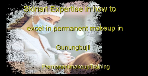 Skinart Expertise in how to excel in permanent makeup in Gunungbujil | PermanentmakeupTraining | PermanentmakeupClasses | SkinartTraining-Indonesia
