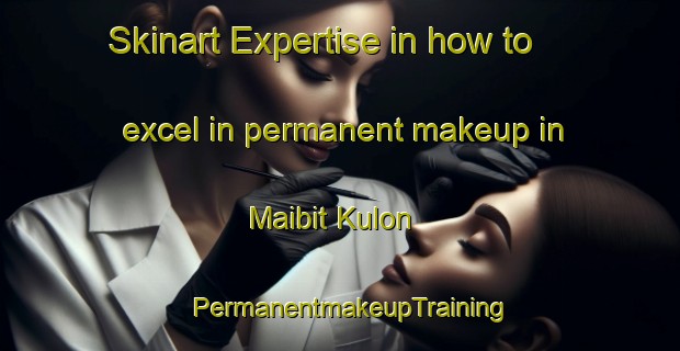 Skinart Expertise in how to excel in permanent makeup in Maibit Kulon | PermanentmakeupTraining | PermanentmakeupClasses | SkinartTraining-Indonesia
