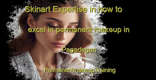 Skinart Expertise in how to excel in permanent makeup in Pagadegan | PermanentmakeupTraining | PermanentmakeupClasses | SkinartTraining-Indonesia