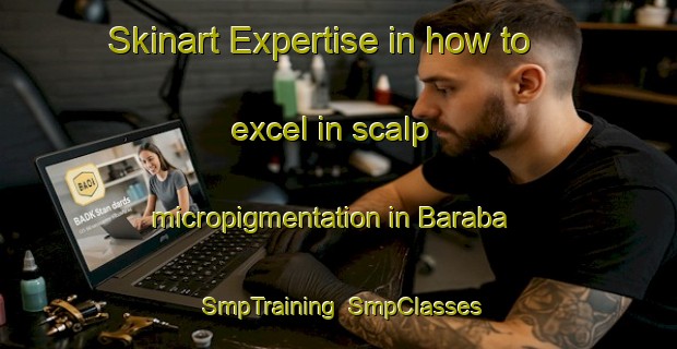 Skinart Expertise in how to excel in scalp micropigmentation in Baraba | SmpTraining | SmpClasses | SkinartTraining-Indonesia