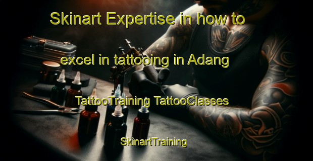 Skinart Expertise in how to excel in tattooing in Adang | #TattooTraining #TattooClasses #SkinartTraining-Indonesia