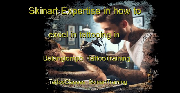 Skinart Expertise in how to excel in tattooing in Balanglompo | TattooTraining | TattooClasses | SkinartTraining-Indonesia
