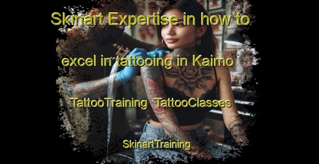 Skinart Expertise in how to excel in tattooing in Kaimo | TattooTraining | TattooClasses | SkinartTraining-Indonesia