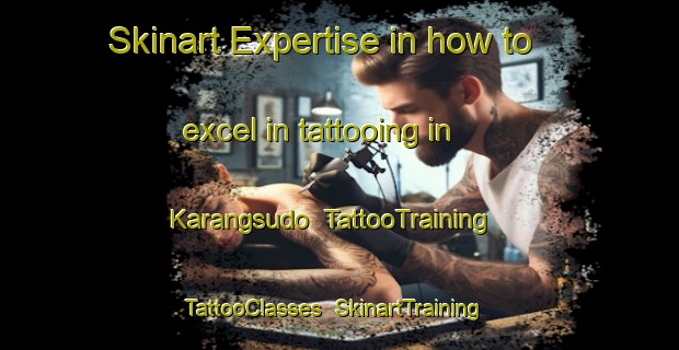 Skinart Expertise in how to excel in tattooing in Karangsudo | TattooTraining | TattooClasses | SkinartTraining-Indonesia