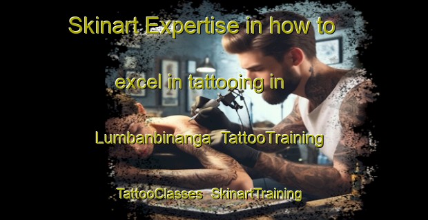 Skinart Expertise in how to excel in tattooing in Lumbanbinanga | TattooTraining | TattooClasses | SkinartTraining-Indonesia