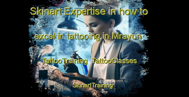 Skinart Expertise in how to excel in tattooing in Mrayun | TattooTraining | TattooClasses | SkinartTraining-Indonesia