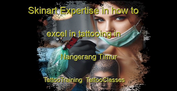 Skinart Expertise in how to excel in tattooing in Nangerang Timur | TattooTraining | TattooClasses | SkinartTraining-Indonesia