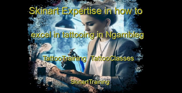 Skinart Expertise in how to excel in tattooing in Ngambleg | TattooTraining | TattooClasses | SkinartTraining-Indonesia